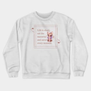 Life is short, eat the macaron, and savor  every moment Crewneck Sweatshirt